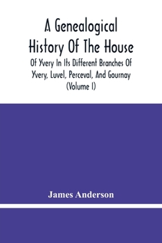 Paperback A Genealogical History Of The House Of Yvery In Its Different Branches Of Yvery, Luvel, Perceval, And Gournay (Volume I) Book