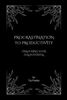 Paperback Procrastination to Productivity - Unlocking Your Full Potential Book