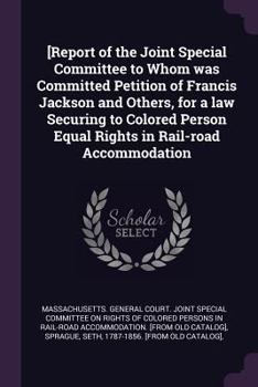 Paperback [Report of the Joint Special Committee to Whom was Committed Petition of Francis Jackson and Others, for a law Securing to Colored Person Equal Rights Book