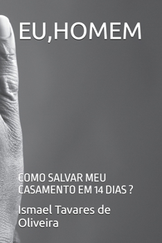 EU,HOMEM: COMO SALVAR MEU CASAMENTO EM 14 DIAS ?