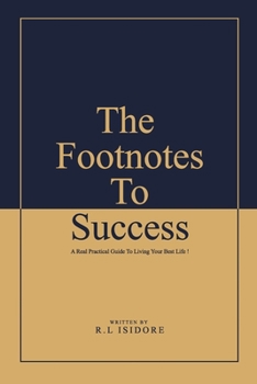 Paperback The Footnotes To Success: A Real Practical Guide To Living Your Best Life ! Book