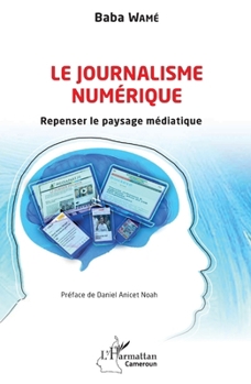 Le journalisme numérique: Repenser le paysage médiatique (Harmattan Cameroun) (French Edition)