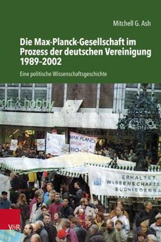 Hardcover Die Max-Planck-Gesellschaft Im Prozess Der Deutschen Vereinigung 1989-2002: Eine Politische Wissenschaftsgeschichte [German] Book