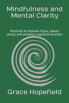 Mindfulness and Mental Clarity: Practices to improve focus, reduce stress, and enhance cognitive function (Over Thinking)