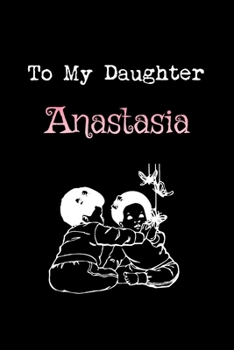 Paperback To My Dearest Daughter Anastasia: Letters from Dads Moms to Daughter, Baby girl Shower Gift for New Fathers, Mothers & Parents, Journal (Lined 120 Pag Book