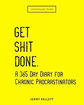 Paperback Get Shit Done: A 365 Day Diary for Chronic Procrastinators: Motivational Books Book