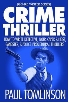 Paperback Crime Thriller: How to Write Detective, Noir, Caper & Heist, Gangster, & Police Procedural Thrillers Book