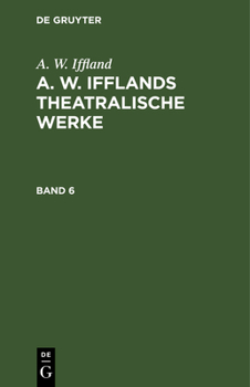 Hardcover A. W. Iffland: A. W. Ifflands Theatralische Werke. Band 6 [German] Book