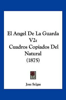 Paperback El Angel De La Guarda V2: Cuadros Copiados Del Natural (1875) [Spanish] Book