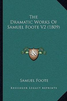 Paperback The Dramatic Works Of Samuel Foote V2 (1809) Book