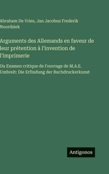 Arguments des Allemands en faveur de leur prétention à l'invention de l'imprimerie: Ou Examen critique de l'ouvrage de M.A.E. Umbreit: Die Erfindung der Buchdruckerkunst