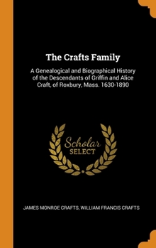 Hardcover The Crafts Family: A Genealogical and Biographical History of the Descendants of Griffin and Alice Craft, of Roxbury, Mass. 1630-1890 Book