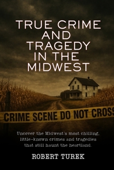 Paperback True Crime and Tragedy in the Midwest: A Chilling Journey Through the Heartland Book