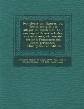 Paperback Iconologie Par Figures, Ou, Traite Complet Des Allegories, Emblemes, &C.: Ouvrage Utile Aux Artistes, Aux Amateurs, Et Pouvant Servir A L'Education de [French] Book