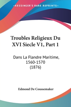 Paperback Troubles Religieux Du XVI Siecle V1, Part 1: Dans La Flandre Maritime, 1560-1570 (1876) [French] Book