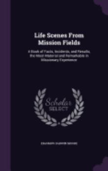 Hardcover Life Scenes From Mission Fields: A Book of Facts, Incidents, and Results, the Most Material and Remarkable in Missionary Experience Book