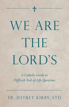 Paperback We Are the Lord's: A Catholic Guide to Difficult End-Of-Life Questions Book