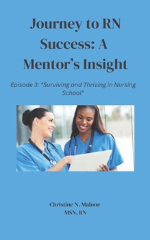Journey to RN Success: A Mentor's Insight Episode 3: Surviving and Thriving in Nursing School
