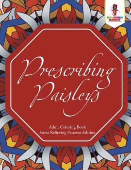 Paperback Prescribing Paisleys: Adult Coloring Book Stress Relieving Patterns Edition Book