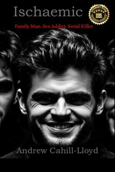 Ischaemic: Family Man. Sex Addict. Serial Killer (2nd Edition) (Soft Cover)