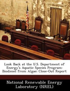 Look Back at the U.S. Department of Energy's Aquatic Species Program: Biodiesel from Algae; Close-Out Report