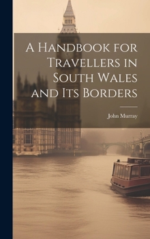 Hardcover A Handbook for Travellers in South Wales and Its Borders Book