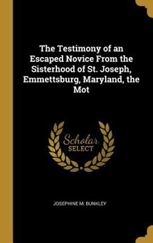 Hardcover The Testimony of an Escaped Novice From the Sisterhood of St. Joseph, Emmettsburg, Maryland, the Mot Book