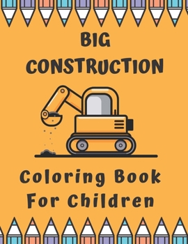 Paperback Big Construction Coloring Book For Children: Including Excavators, Cranes, Dump Trucks, Cement Trucks, Steam Rollers and Many More Book