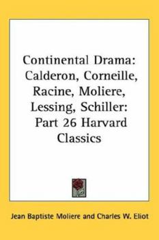 Continental Drama: Calderon, Corneille, Racine, Moliere, Lessing, Schiller: Part 26 Harvard Classics