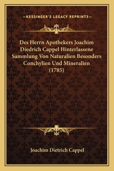 Paperback Des Herrn Apothekers Joachim Diedrich Cappel Hinterlassene Sammlung Von Naturalien Besonders Conchylien Und Mineralien (1785) [German] Book