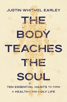 Paperback The Body Teaches the Soul: Ten Essential Habits to Form a Healthy and Holy Life Book