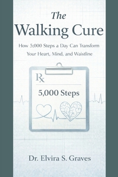 The Walking Cure: How 5,000 Steps a Day Can Transform Your Heart, Mind, and Waistline.