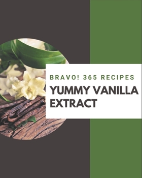 Paperback Bravo! 365 Yummy Vanilla Extract Recipes: Start a New Cooking Chapter with Yummy Vanilla Extract Cookbook! Book