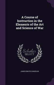 Hardcover A Course of Instruction in the Elements of the Art and Science of War Book