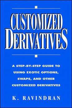 Hardcover Customized Derivatives: A Step-By-Step Guide to Using Exotic Options, Swaps, and Other Customized Derivatives Book