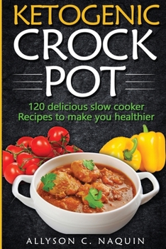 Paperback Ketogenic Crock Pot: 120 Delicious Slow Cooker Recipes to Make You Healthier! Book