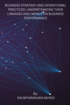 Paperback Business Strategy and Operational Practices: Understanding Their Linkages and Impact on Business Performance Book