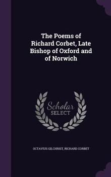 Hardcover The Poems of Richard Corbet, Late Bishop of Oxford and of Norwich Book