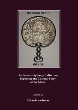 Paperback The Book of the Mirror: An Interdisciplinary Collection Exploring the Cultural Story of the Mirror Book