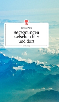 Hardcover Begegnungen zwischen hier und dort. Life is a Story - story.one [German] Book