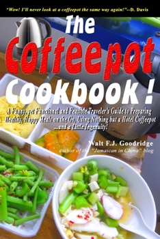 Paperback The Coffeepot Cookbook: A Funny, yet Functional and Feasible Traveler's Guide to Preparing Healthy, Happy Meals on the go Using Nothing but a Book