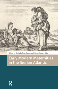 Early Modern Maternities in the Iberian Atlantic (Gendering the Late Medieval and Early Modern World)