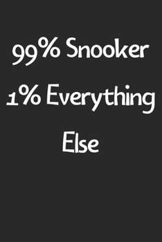 99% Snooker 1% Everything Else: Lined Journal, 120 Pages, 6 x 9, Funny Snooker Gift Idea, Black Matte Finish (99% Snooker 1% Everything Else Journal)
