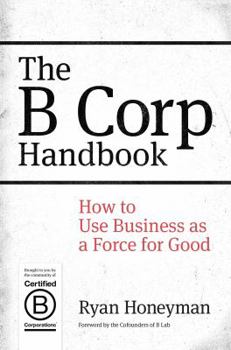 Paperback The B Corp Handbook: How to Use Business as a Force for Good Book