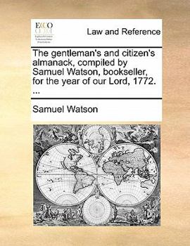 Paperback The Gentleman's and Citizen's Almanack, Compiled by Samuel Watson, Bookseller, for the Year of Our Lord, 1772. ... Book