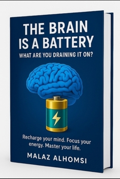 The Brain Is a Battery: What Are You Draining It On? Recharge your mind; focus your energy; master your life.