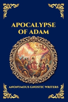 Apocalypse of Adam: The Secret Gnostic Revelation of Humanity's True Origins - Discover Hidden Prophecies, Esoteric Wisdom, and the Mystical History ... Library (Library of Alexandria - Esoteric)