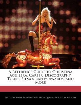 Paperback A Reference Guide to Christina Aguilera: Career, Discography, Tours, Filmography, Awards, and More Book