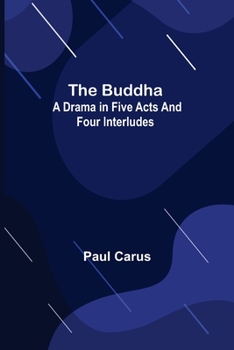 Paperback The Buddha: A Drama in Five Acts and Four Interludes Book