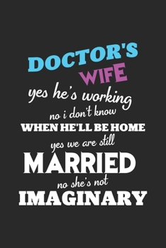 Doctor's wife yes he's working no i don't know when he'll be home yes we are still married no she's not imaginary: This is the doctor's book to write down the patient's activity.